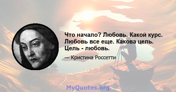 Что начало? Любовь. Какой курс. Любовь все еще. Какова цель. Цель - любовь.