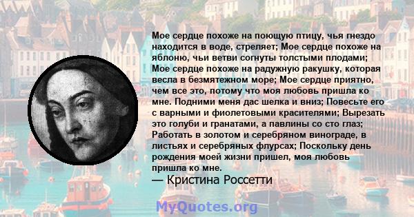 Мое сердце похоже на поющую птицу, чья гнездо находится в воде, стреляет; Мое сердце похоже на яблоню, чьи ветви согнуты толстыми плодами; Мое сердце похоже на радужную ракушку, которая весла в безмятежном море; Мое