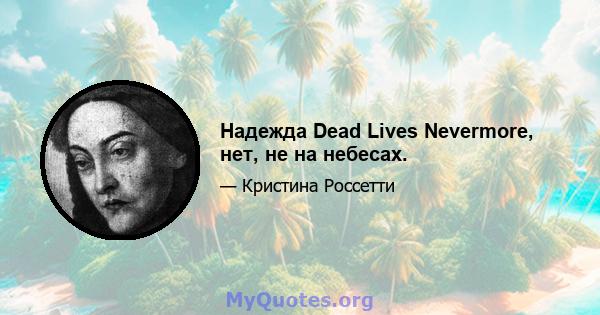 Надежда Dead Lives Nevermore, нет, не на небесах.