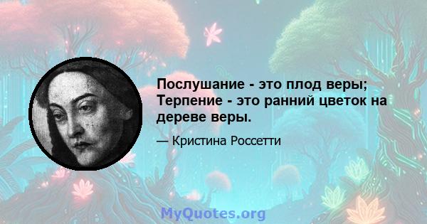 Послушание - это плод веры; Терпение - это ранний цветок на дереве веры.