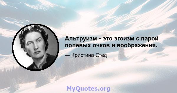 Альтруизм - это эгоизм с парой полевых очков и воображения.