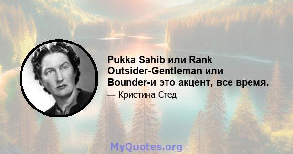 Pukka Sahib или Rank Outsider-Gentleman или Bounder-и это акцент, все время.