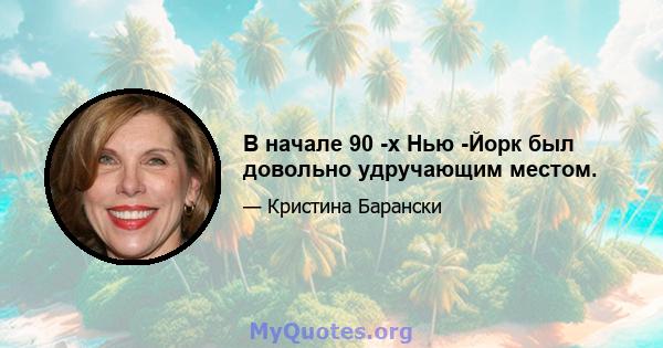 В начале 90 -х Нью -Йорк был довольно удручающим местом.