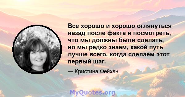 Все хорошо и хорошо оглянуться назад после факта и посмотреть, что мы должны были сделать, но мы редко знаем, какой путь лучше всего, когда сделаем этот первый шаг.