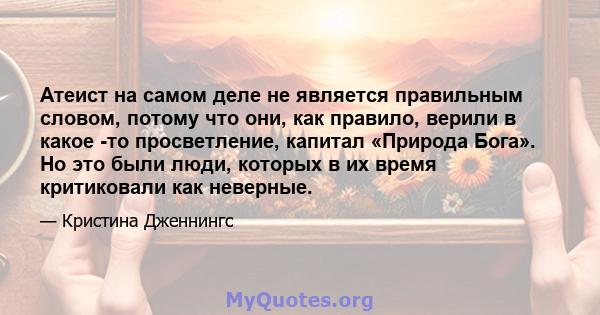 Атеист на самом деле не является правильным словом, потому что они, как правило, верили в какое -то просветление, капитал «Природа Бога». Но это были люди, которых в их время критиковали как неверные.