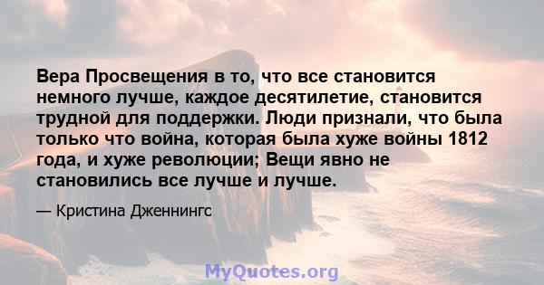 Вера Просвещения в то, что все становится немного лучше, каждое десятилетие, становится трудной для поддержки. Люди признали, что была только что война, которая была хуже войны 1812 года, и хуже революции; Вещи явно не