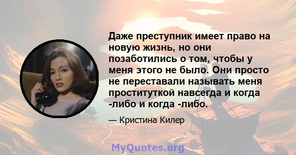 Даже преступник имеет право на новую жизнь, но они позаботились о том, чтобы у меня этого не было. Они просто не переставали называть меня проституткой навсегда и когда -либо и когда -либо.