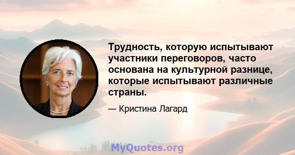 Трудность, которую испытывают участники переговоров, часто основана на культурной разнице, которые испытывают различные страны.