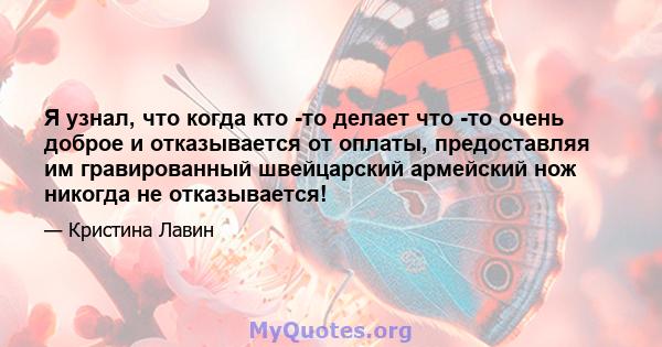 Я узнал, что когда кто -то делает что -то очень доброе и отказывается от оплаты, предоставляя им гравированный швейцарский армейский нож никогда не отказывается!