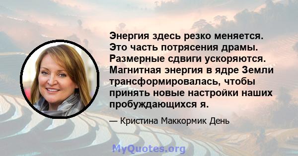 Энергия здесь резко меняется. Это часть потрясения драмы. Размерные сдвиги ускоряются. Магнитная энергия в ядре Земли трансформировалась, чтобы принять новые настройки наших пробуждающихся я.