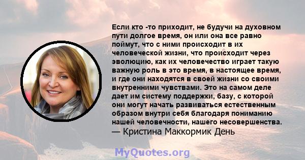 Если кто -то приходит, не будучи на духовном пути долгое время, он или она все равно поймут, что с ними происходит в их человеческой жизни, что происходит через эволюцию, как их человечество играет такую ​​важную роль в 