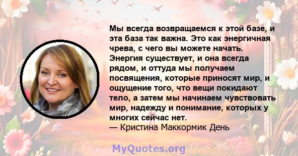 Мы всегда возвращаемся к этой базе, и эта база так важна. Это как энергичная чрева, с чего вы можете начать. Энергия существует, и она всегда рядом, и оттуда мы получаем посвящения, которые приносят мир, и ощущение