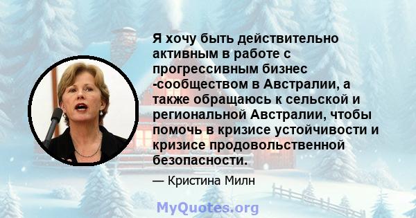 Я хочу быть действительно активным в работе с прогрессивным бизнес -сообществом в Австралии, а также обращаюсь к сельской и региональной Австралии, чтобы помочь в кризисе устойчивости и кризисе продовольственной