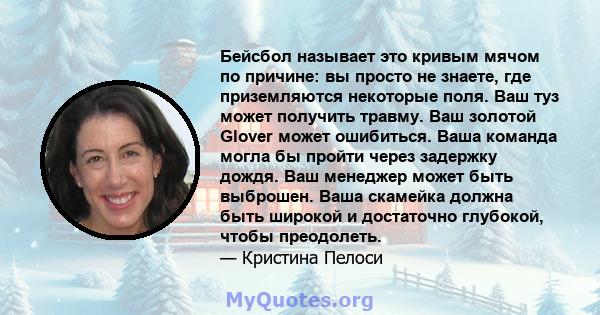 Бейсбол называет это кривым мячом по причине: вы просто не знаете, где приземляются некоторые поля. Ваш туз может получить травму. Ваш золотой Glover может ошибиться. Ваша команда могла бы пройти через задержку дождя.