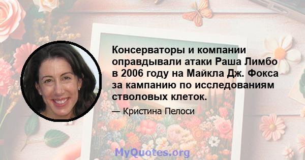 Консерваторы и компании оправдывали атаки Раша Лимбо в 2006 году на Майкла Дж. Фокса за кампанию по исследованиям стволовых клеток.