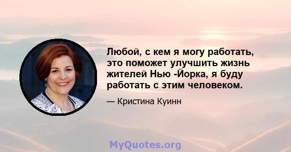 Любой, с кем я могу работать, это поможет улучшить жизнь жителей Нью -Йорка, я буду работать с этим человеком.