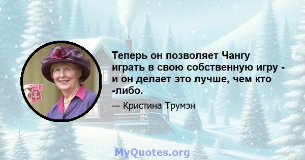 Теперь он позволяет Чангу играть в свою собственную игру - и он делает это лучше, чем кто -либо.