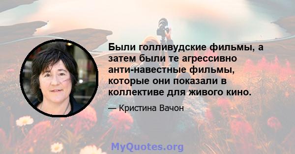 Были голливудские фильмы, а затем были те агрессивно анти-навестные фильмы, которые они показали в коллективе для живого кино.