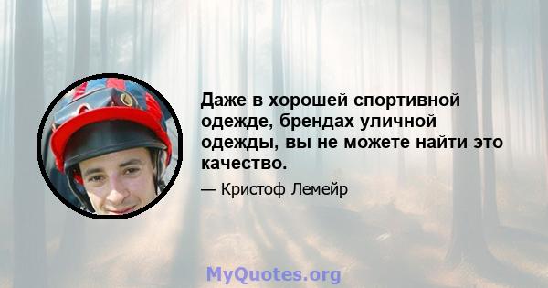 Даже в хорошей спортивной одежде, брендах уличной одежды, вы не можете найти это качество.