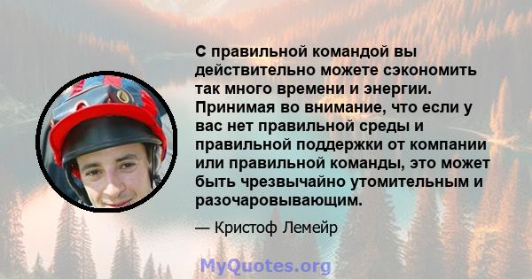 С правильной командой вы действительно можете сэкономить так много времени и энергии. Принимая во внимание, что если у вас нет правильной среды и правильной поддержки от компании или правильной команды, это может быть