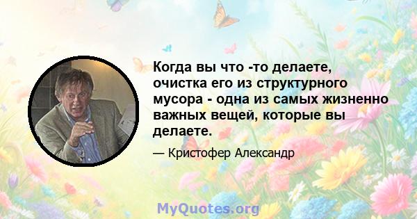 Когда вы что -то делаете, очистка его из структурного мусора - одна из самых жизненно важных вещей, которые вы делаете.