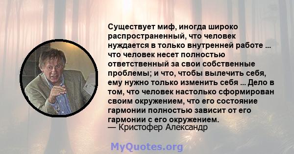 Существует миф, иногда широко распространенный, что человек нуждается в только внутренней работе ... что человек несет полностью ответственный за свои собственные проблемы; и что, чтобы вылечить себя, ему нужно только