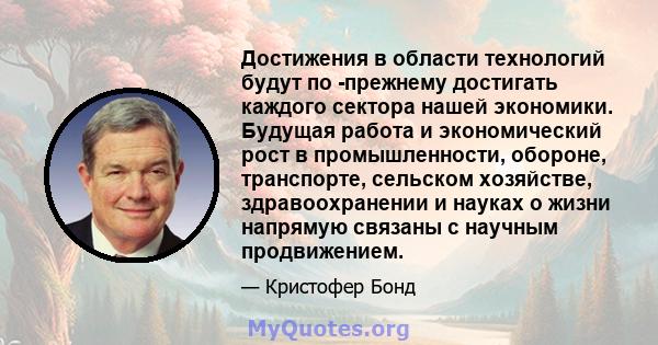 Достижения в области технологий будут по -прежнему достигать каждого сектора нашей экономики. Будущая работа и экономический рост в промышленности, обороне, транспорте, сельском хозяйстве, здравоохранении и науках о