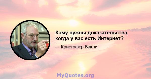 Кому нужны доказательства, когда у вас есть Интернет?