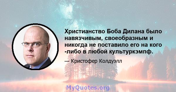 Христианство Боба Дилана было навязчивым, своеобразным и никогда не поставило его на кого -либо в любой культуркэмпф.