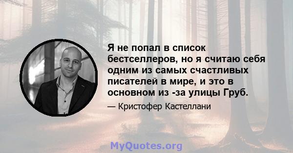 Я не попал в список бестселлеров, но я считаю себя одним из самых счастливых писателей в мире, и это в основном из -за улицы Груб.