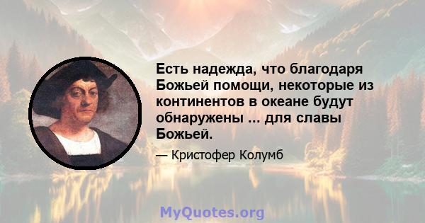 Есть надежда, что благодаря Божьей помощи, некоторые из континентов в океане будут обнаружены ... для славы Божьей.