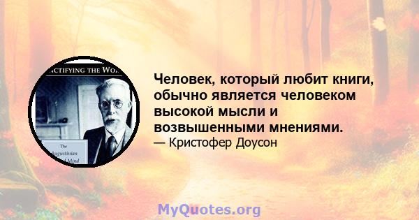 Человек, который любит книги, обычно является человеком высокой мысли и возвышенными мнениями.