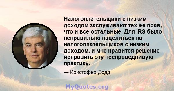 Налогоплательщики с низким доходом заслуживают тех же прав, что и все остальные. Для IRS было неправильно нацелиться на налогоплательщиков с низким доходом, и мне нравится решение исправить эту несправедливую практику.