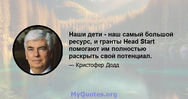 Наши дети - наш самый большой ресурс, и гранты Head Start помогают им полностью раскрыть свой потенциал.