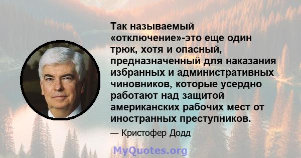 Так называемый «отключение»-это еще один трюк, хотя и опасный, предназначенный для наказания избранных и административных чиновников, которые усердно работают над защитой американских рабочих мест от иностранных