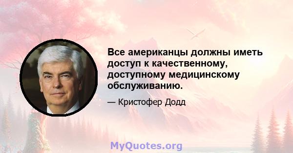 Все американцы должны иметь доступ к качественному, доступному медицинскому обслуживанию.