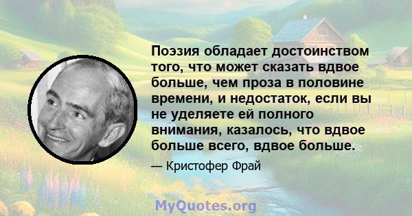 Поэзия обладает достоинством того, что может сказать вдвое больше, чем проза в половине времени, и недостаток, если вы не уделяете ей полного внимания, казалось, что вдвое больше всего, вдвое больше.