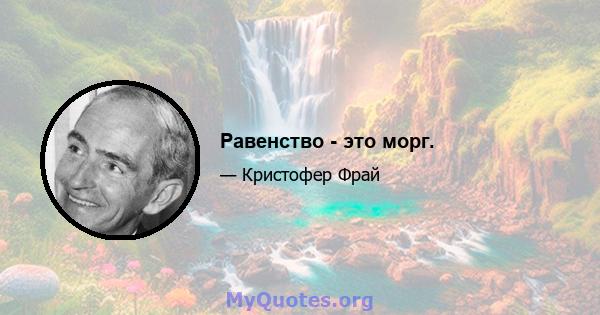 Равенство - это морг.