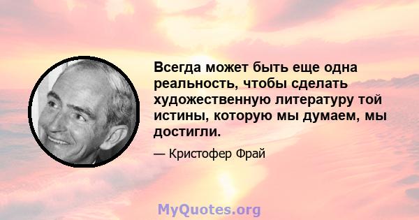 Всегда может быть еще одна реальность, чтобы сделать художественную литературу той истины, которую мы думаем, мы достигли.