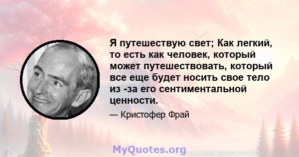 Я путешествую свет; Как легкий, то есть как человек, который может путешествовать, который все еще будет носить свое тело из -за его сентиментальной ценности.