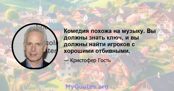 Комедия похожа на музыку. Вы должны знать ключ, и вы должны найти игроков с хорошими отбивными.