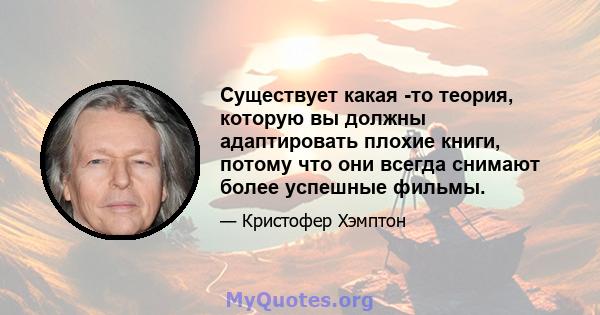 Существует какая -то теория, которую вы должны адаптировать плохие книги, потому что они всегда снимают более успешные фильмы.