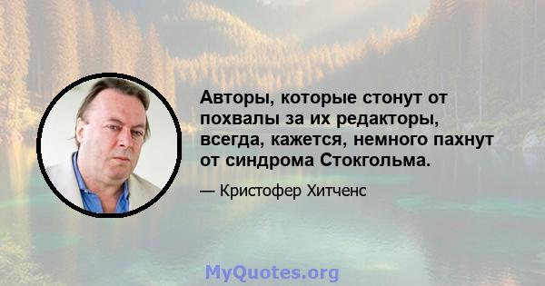 Авторы, которые стонут от похвалы за их редакторы, всегда, кажется, немного пахнут от синдрома Стокгольма.