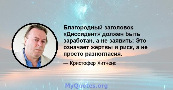 Благородный заголовок «Диссидент» должен быть заработан, а не заявить; Это означает жертвы и риск, а не просто разногласия.