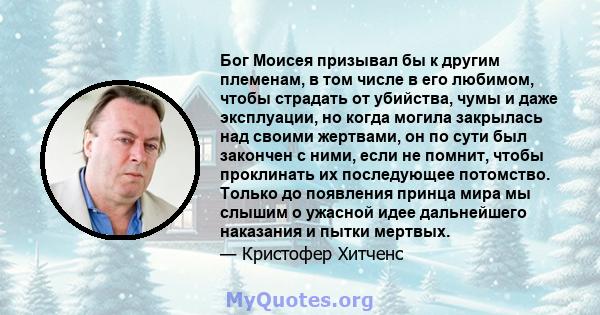 Бог Моисея призывал бы к другим племенам, в том числе в его любимом, чтобы страдать от убийства, чумы и даже эксплуации, но когда могила закрылась над своими жертвами, он по сути был закончен с ними, если не помнит,