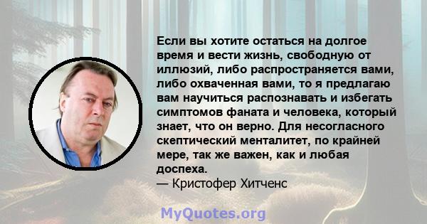 Если вы хотите остаться на долгое время и вести жизнь, свободную от иллюзий, либо распространяется вами, либо охваченная вами, то я предлагаю вам научиться распознавать и избегать симптомов фаната и человека, который