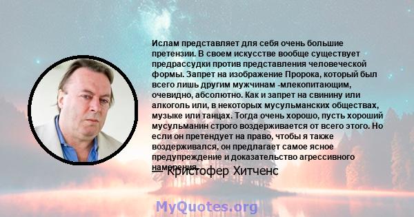 Ислам представляет для себя очень большие претензии. В своем искусстве вообще существует предрассудки против представления человеческой формы. Запрет на изображение Пророка, который был всего лишь другим мужчинам