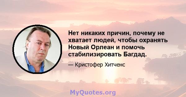 Нет никаких причин, почему не хватает людей, чтобы охранять Новый Орлеан и помочь стабилизировать Багдад.