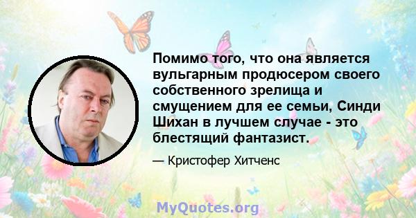 Помимо того, что она является вульгарным продюсером своего собственного зрелища и смущением для ее семьи, Синди Шихан в лучшем случае - это блестящий фантазист.