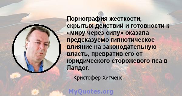 Порнография жесткости, скрытых действий и готовности к «миру через силу» оказала предсказуемо гипнотическое влияние на законодательную власть, превратив его от юридического сторожевого пса в Лапдог.